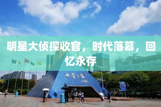 明星大偵探收官，時(shí)代落幕，回憶永存