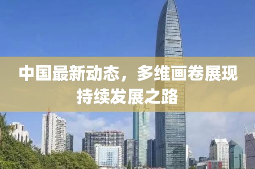 中國最新動(dòng)態(tài)，多維畫卷展現(xiàn)持續(xù)發(fā)展之路