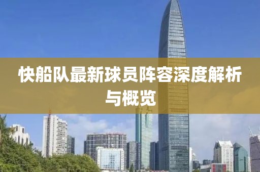 快船隊最新球員陣容深度解析與概覽