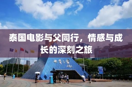 泰國電影與父同行，情感與成長的深刻之旅