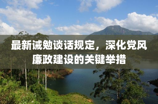 最新誡勉談話規(guī)定，深化黨風(fēng)廉政建設(shè)的關(guān)鍵舉措