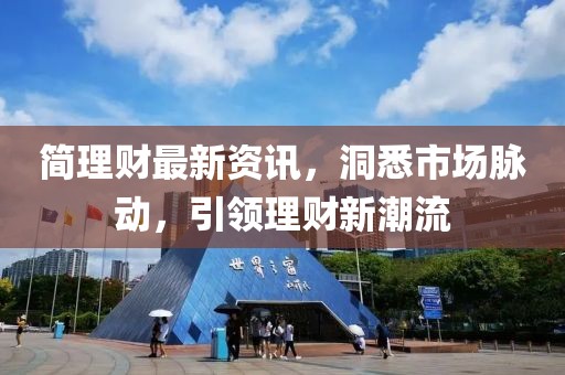 簡理財最新資訊，洞悉市場脈動，引領(lǐng)理財新潮流