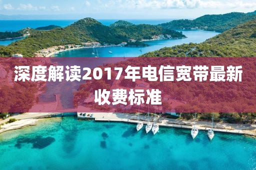 深度解讀2017年電信寬帶最新收費標準