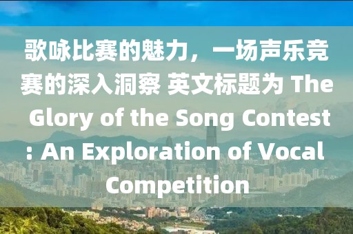 歌詠比賽的魅力，一場聲樂競賽的深入洞察 英文標題為 The Glory of the Song Contest: An Exploration of Vocal Competition