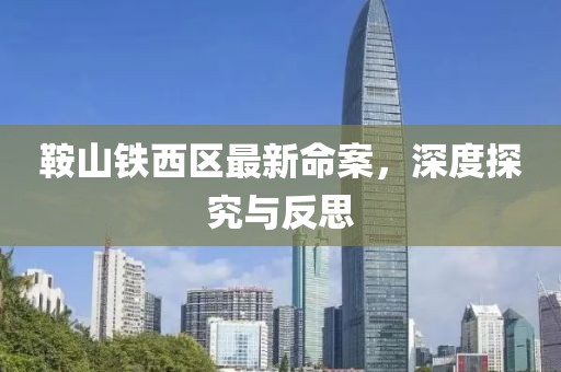 鞍山鐵西區(qū)最新命案，深度探究與反思