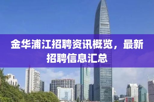 金華浦江招聘資訊概覽，最新招聘信息匯總