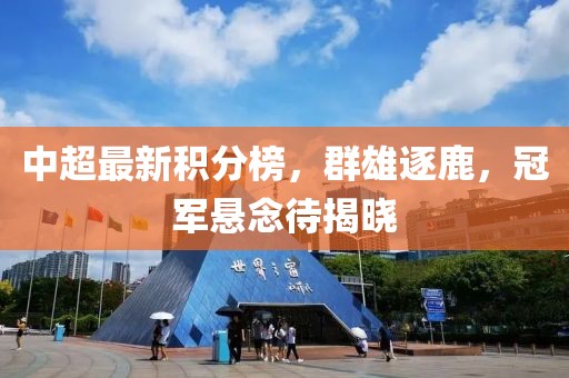 中超最新積分榜，群雄逐鹿，冠軍懸念待揭曉