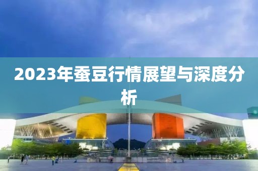 2023年蠶豆行情展望與深度分析