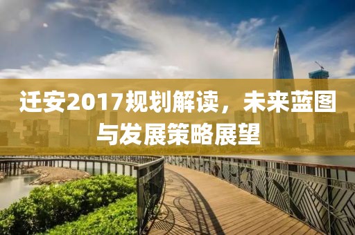 遷安2017規(guī)劃解讀，未來(lái)藍(lán)圖與發(fā)展策略展望