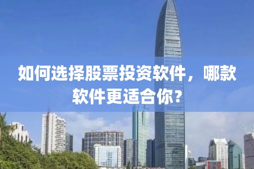 如何選擇股票投資軟件，哪款軟件更適合你？