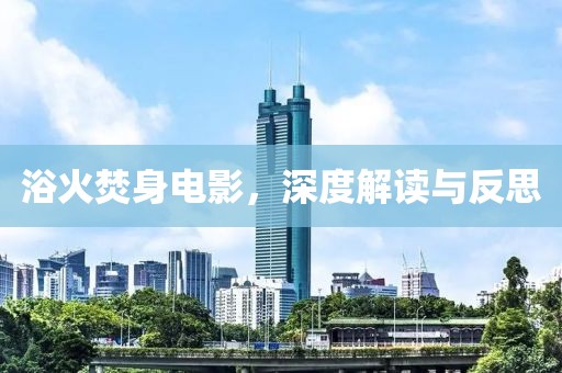 浴火焚身電影，深度解讀與反思