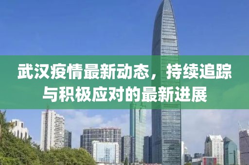 武漢疫情最新動(dòng)態(tài)，持續(xù)追蹤與積極應(yīng)對(duì)的最新進(jìn)展