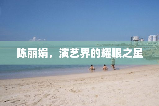 陳麗娟，演藝界的耀眼之星