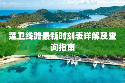 蓮衛(wèi)線路最新時(shí)刻表詳解及查詢指南