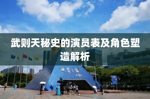 武則天秘史的演員表及角色塑造解析