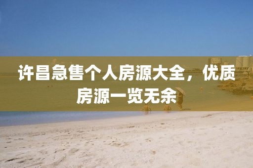 許昌急售個人房源大全，優(yōu)質(zhì)房源一覽無余