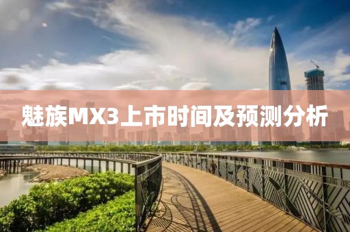 魅族MX3上市時(shí)間及預(yù)測(cè)分析