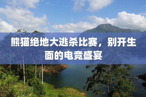 熊貓絕地大逃殺比賽，別開生面的電競盛宴