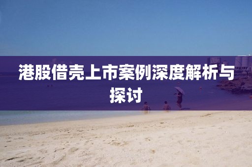 港股借殼上市案例深度解析與探討