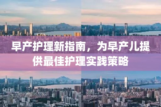 早產(chǎn)護(hù)理新指南，為早產(chǎn)兒提供最佳護(hù)理實踐策略