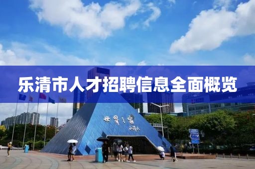 樂清市人才招聘信息全面概覽