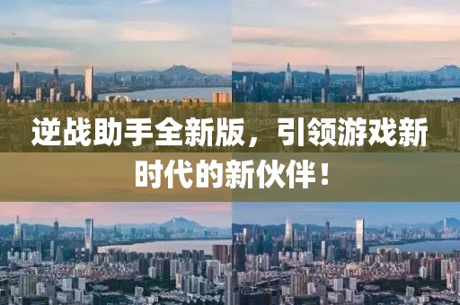 逆戰(zhàn)助手全新版，引領(lǐng)游戲新時代的新伙伴！
