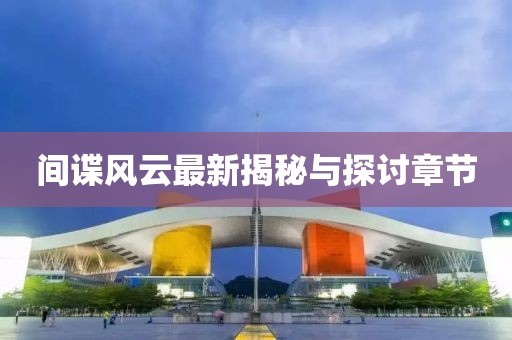 間諜風云最新揭秘與探討章節(jié)