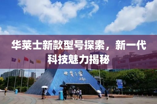 華萊士新款型號探索，新一代科技魅力揭秘