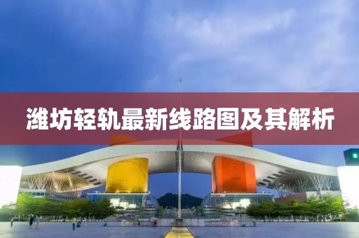 濰坊輕軌最新線路圖及其解析