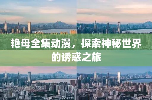 艷母全集動漫，探索神秘世界的誘惑之旅
