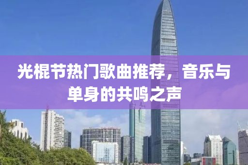 光棍節(jié)熱門(mén)歌曲推薦，音樂(lè)與單身的共鳴之聲