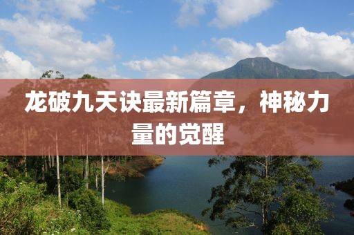 龍破九天訣最新篇章，神秘力量的覺(jué)醒