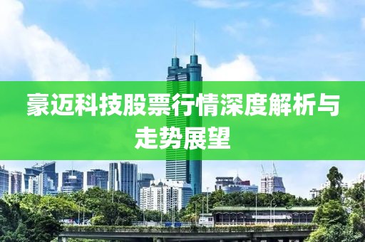 豪邁科技股票行情深度解析與走勢(shì)展望