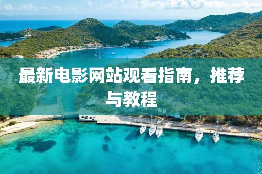 最新電影網(wǎng)站觀看指南，推薦與教程