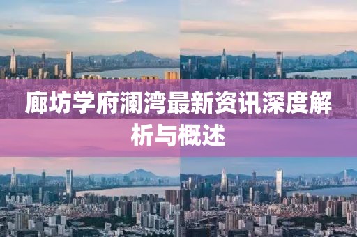 廊坊學府瀾灣最新資訊深度解析與概述