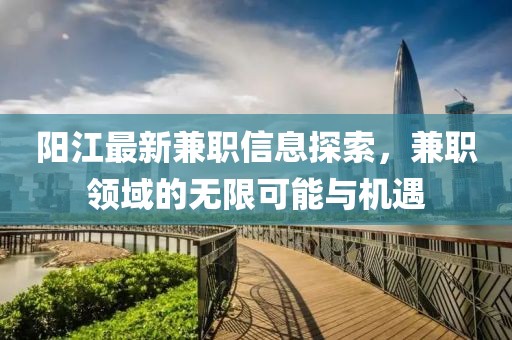 陽(yáng)江最新兼職信息探索，兼職領(lǐng)域的無(wú)限可能與機(jī)遇