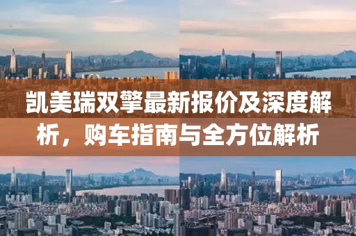 凱美瑞雙擎最新報價及深度解析，購車指南與全方位解析