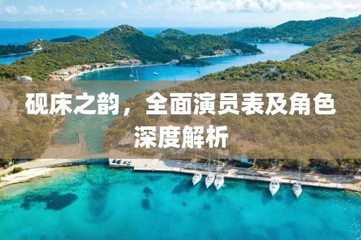 硯床之韻，全面演員表及角色深度解析