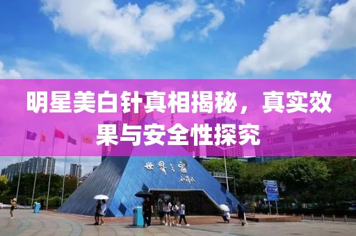 明星美白針真相揭秘，真實效果與安全性探究