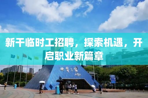 新干臨時工招聘，探索機遇，開啟職業(yè)新篇章