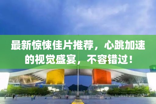 最新驚悚佳片推薦，心跳加速的視覺(jué)盛宴，不容錯(cuò)過(guò)！