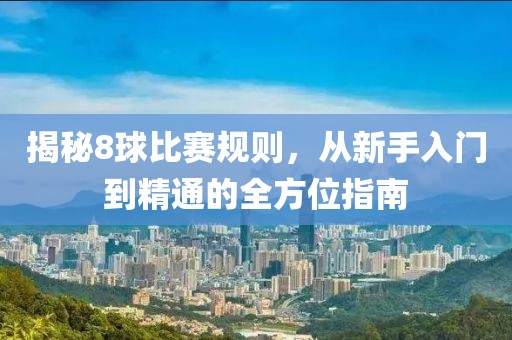 揭秘8球比賽規(guī)則，從新手入門(mén)到精通的全方位指南