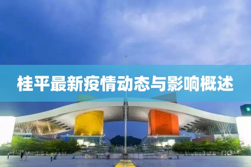 桂平最新疫情動(dòng)態(tài)與影響概述