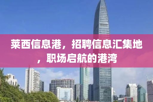 萊西信息港，招聘信息匯集地，職場啟航的港灣