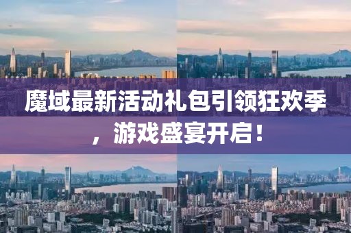 魔域最新活動(dòng)禮包引領(lǐng)狂歡季，游戲盛宴開(kāi)啟！