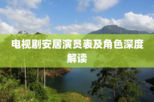 電視劇安居演員表及角色深度解讀