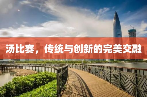 湯比賽，傳統(tǒng)與創(chuàng)新的完美交融