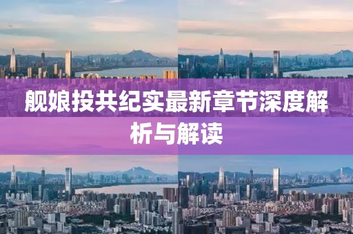 艦?zāi)锿豆布o(jì)實(shí)最新章節(jié)深度解析與解讀