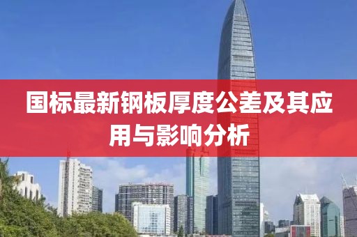 國標(biāo)最新鋼板厚度公差及其應(yīng)用與影響分析