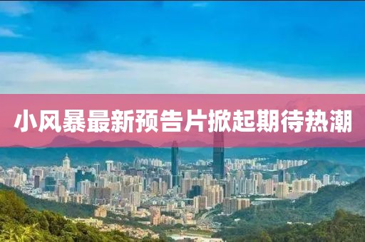 小風暴最新預告片掀起期待熱潮